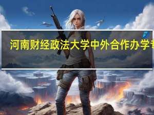 河南财经政法大学中外合作办学专业（河南财经政法大学中外合作办学）