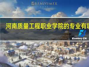 河南质量工程职业学院的专业有哪些