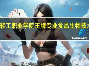 河南轻工职业学院王牌专业食品生物技术好就业吗
