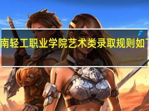 河南轻工职业学院艺术类录取规则如下是什么