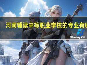 河南辅读中等职业学校的专业有哪些