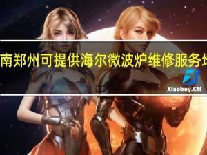 河南郑州可提供海尔微波炉维修服务地址在哪