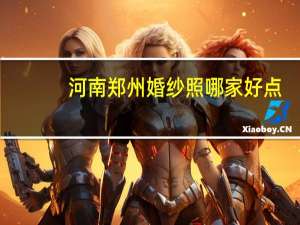 河南郑州婚纱照哪家好点
