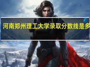河南郑州理工大学录取分数线是多少分