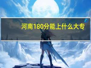 河南180分能上什么大专
