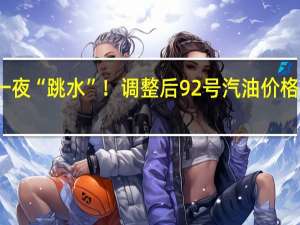 油价一夜“跳水”！调整后92号汽油价格创年度新低