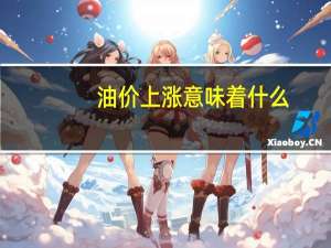 油价上涨意味着什么