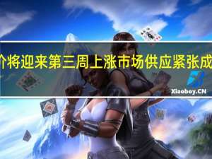 油价将迎来第三周上涨市场供应紧张成主要因素