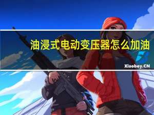 油浸式电动变压器怎么加油