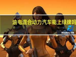 油电混合动力汽车能上绿牌吗