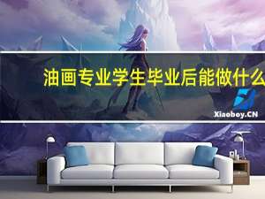 油画专业学生毕业后能做什么
