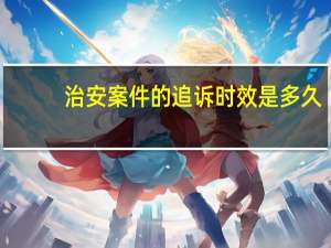 治安案件的追诉时效是多久