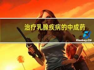 治疗乳腺疾病的中成药