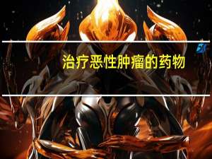治疗恶性肿瘤的药物