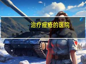 治疗痤疮的医院(上海看痤疮看得好的医院)