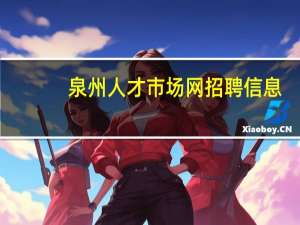 泉州人才市场网招聘信息（泉州人才市场网）