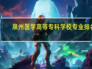泉州医学高等专科学校专业排名