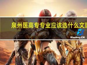泉州医高专专业应该选什么文理