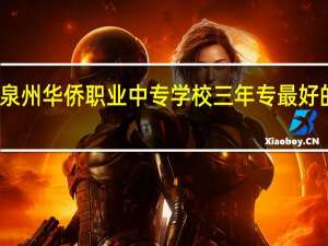 泉州华侨职业中专学校三年专最好的专业