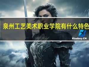 泉州工艺美术职业学院有什么特色专业