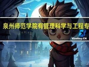 泉州师范学院有管理科学与工程专业吗
