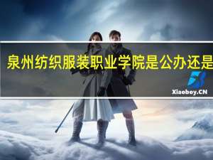 泉州纺织服装职业学院是公办还是民办