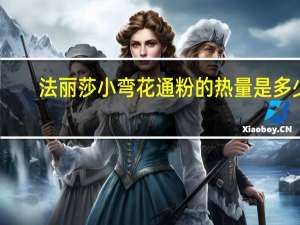 法丽莎 小弯花通粉的热量是多少