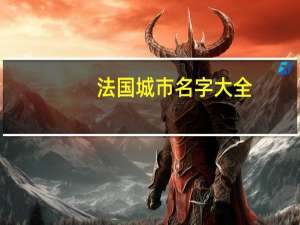 法国城市名字大全（法国城市名称大全）