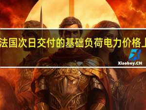 法国次日交付的基础负荷电力价格上涨18.4%达到87欧元/兆瓦时