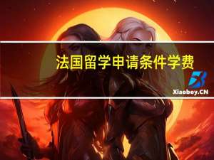 法国留学申请条件学费（法国留学申请条件）