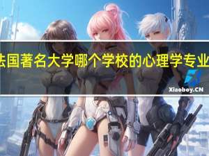 法国著名大学哪个学校的心理学专业比较好