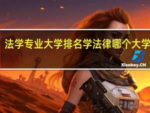 法学专业大学排名 学法律哪个大学最好