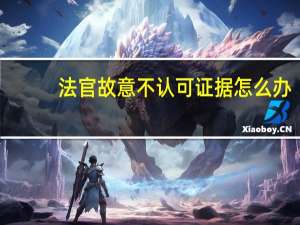 法官故意不认可证据怎么办