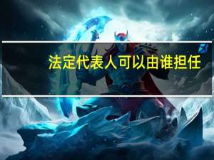 法定代表人可以由谁担任