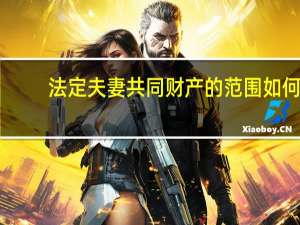 法定夫妻共同财产的范围如何