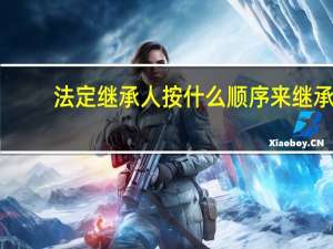 法定继承人按什么顺序来继承