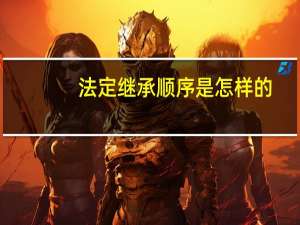 法定继承顺序是怎样的