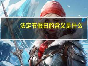法定节假日的含义是什么