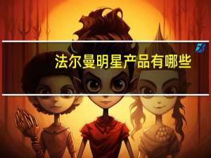 法尔曼明星产品有哪些