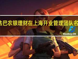 法巴农银理财在上海开业管理团队名单出炉