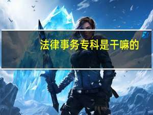 法律事务专科是干嘛的
