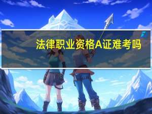 法律职业资格A证难考吗