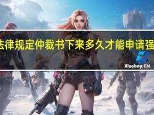 法律规定仲裁书下来多久才能申请强制执行