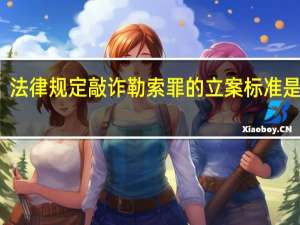 法律规定敲诈勒索罪的立案标准是什么