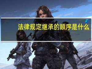 法律规定继承的顺序是什么