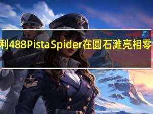 法拉利488PistaSpider在圆石滩亮相零售价为569,888澳元