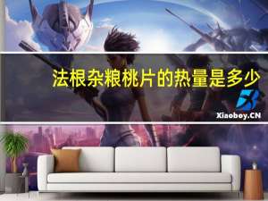 法根 杂粮桃片的热量是多少