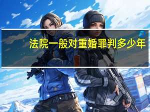 法院一般对重婚罪判多少年