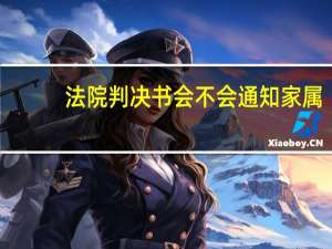 法院判决书会不会通知家属