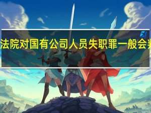 法院对国有公司人员失职罪一般会判几年